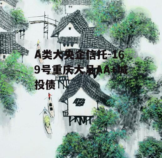 A类大央企信托-169号重庆大足AA+城投债