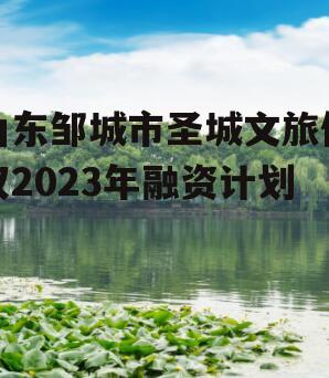 山东邹城市圣城文旅债权2023年融资计划