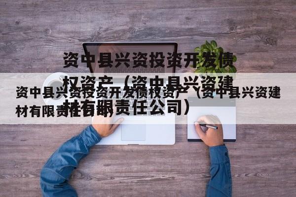 资中县兴资投资开发债权资产（资中县兴资建材有限责任公司）