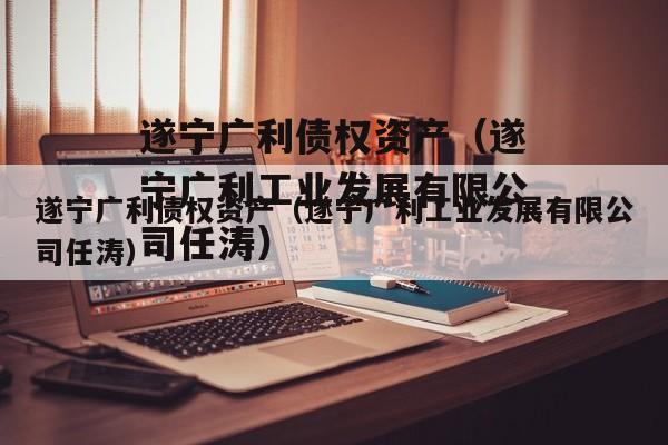 遂宁广利债权资产（遂宁广利工业发展有限公司任涛）
