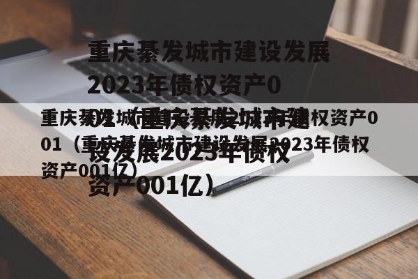 重庆綦发城市建设发展2023年债权资产001（重庆綦发城市建设发展2023年债权资产001亿）