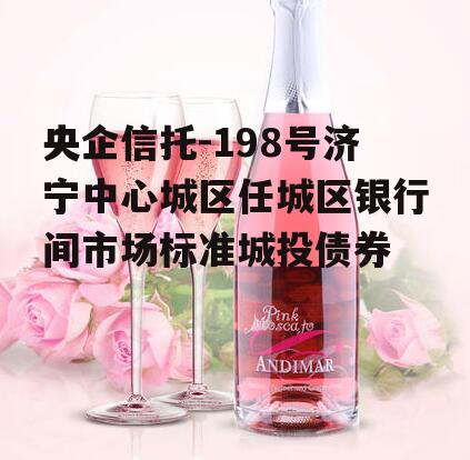 央企信托-198号济宁中心城区任城区银行间市场标准城投债券