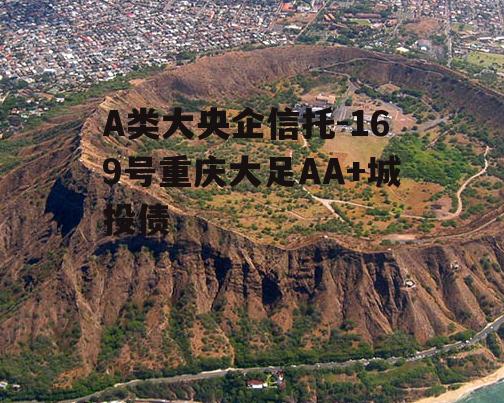 A类大央企信托-169号重庆大足AA+城投债