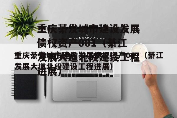 重庆綦发城市建设发展债权资产001（綦江发展大道北段建设工程进展）