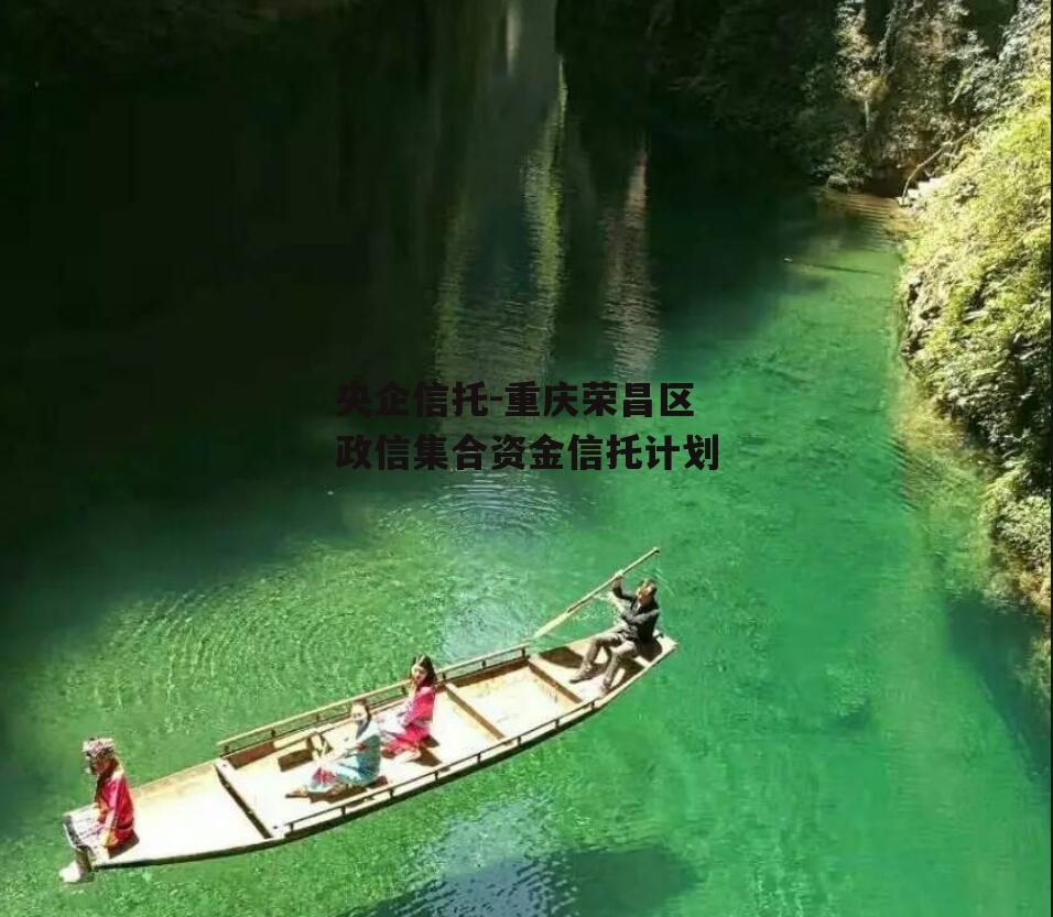 央企信托-重庆荣昌区政信集合资金信托计划