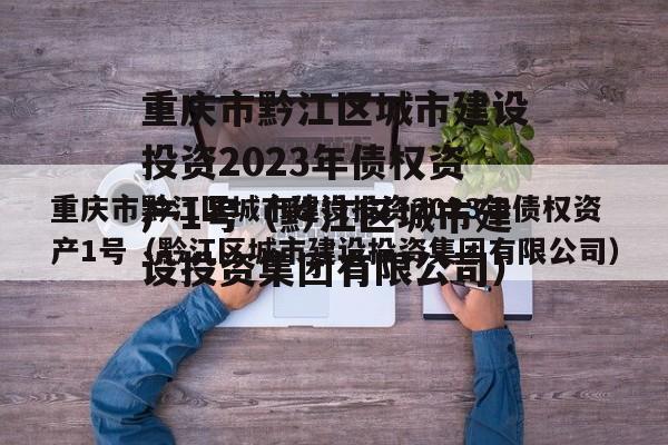 重庆市黔江区城市建设投资2023年债权资产1号（黔江区城市建设投资集团有限公司）