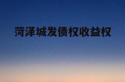 菏泽城发债权收益权