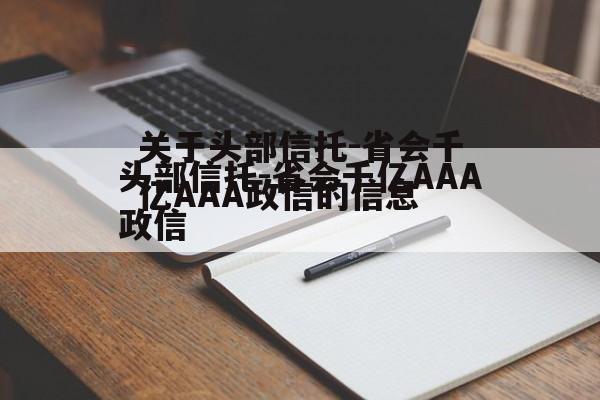 关于头部信托-省会千亿AAA政信的信息