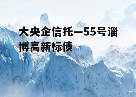 大央企信托—55号淄博高新标债