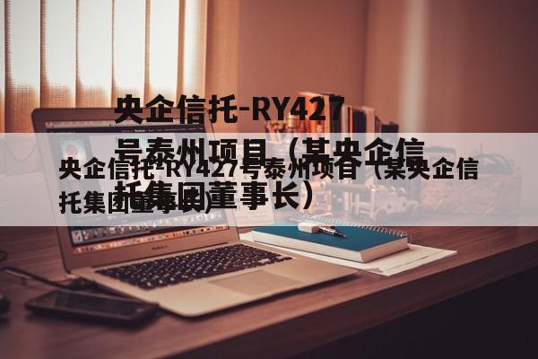 央企信托-RY427号泰州项目（某央企信托集团董事长）