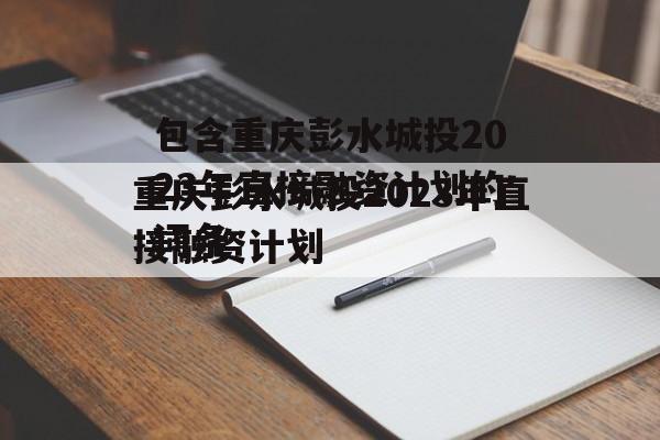 包含重庆彭水城投2023年直接融资计划的词条