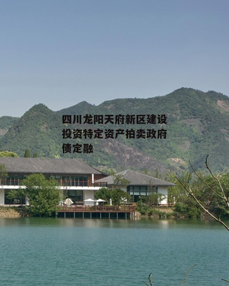 四川龙阳天府新区建设投资特定资产拍卖政府债定融