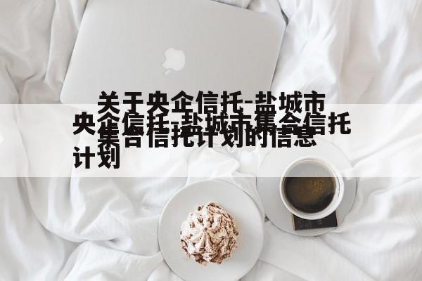 关于央企信托-盐城市集合信托计划的信息