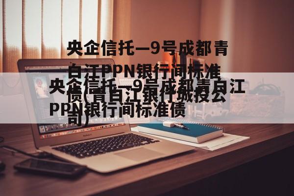央企信托—9号成都青白江PPN银行间标准债(青白江银行贷款)
