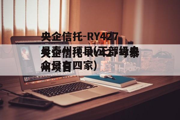 央企信托-RY427号泰州项目(正部级央企只有四家)