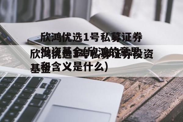 欣鸿优选1号私募证券投资基金(欣鸿的意思和含义是什么)