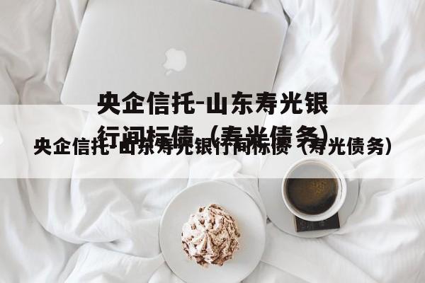 央企信托-山东寿光银行间标债（寿光债务）