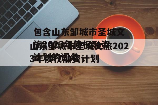包含山东邹城市圣城文旅2023年债权融资计划的词条