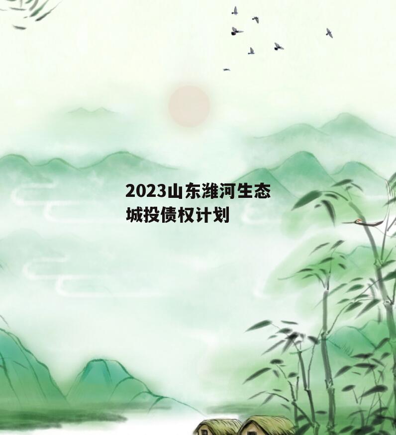 2023山东潍河生态城投债权计划