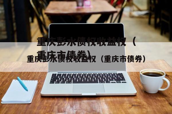 重庆彭水债权收益权（重庆市债券）