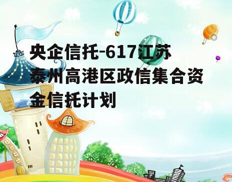 央企信托-617江苏泰州高港区政信集合资金信托计划