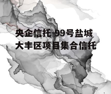 央企信托-99号盐城大丰区项目集合信托