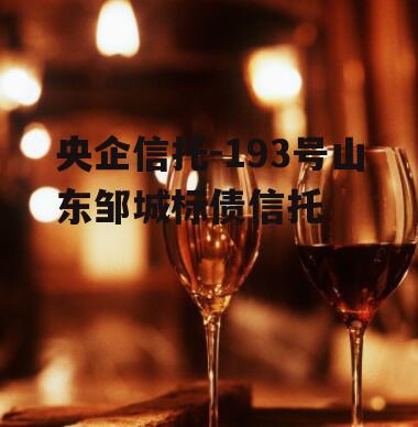 央企信托-193号山东邹城标债信托