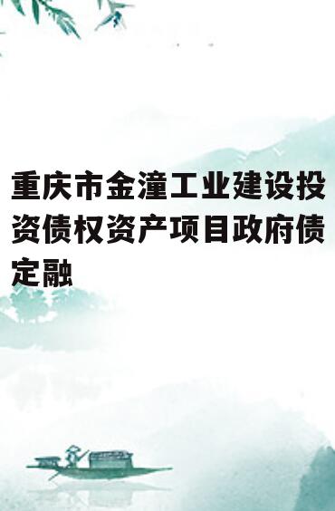 重庆市金潼工业建设投资债权资产项目政府债定融