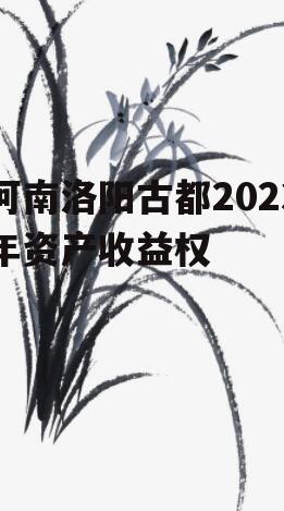 河南洛阳古都2023年资产收益权