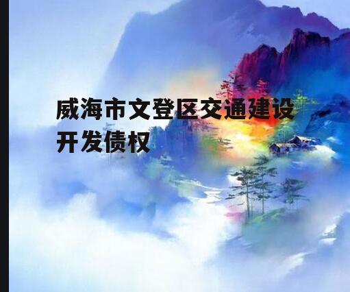 威海市文登区交通建设开发债权