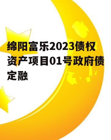 绵阳富乐2023债权资产项目01号政府债定融