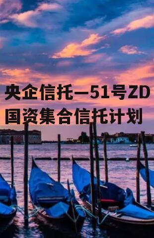 央企信托—51号ZD国资集合信托计划