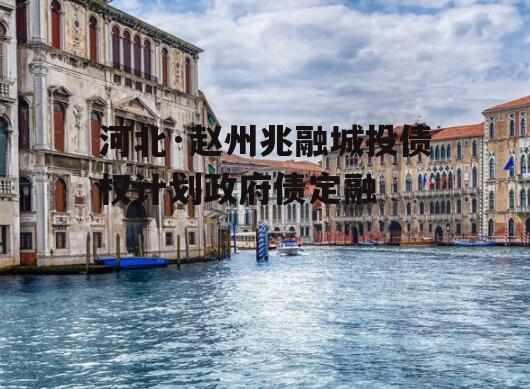 河北·赵州兆融城投债权计划政府债定融