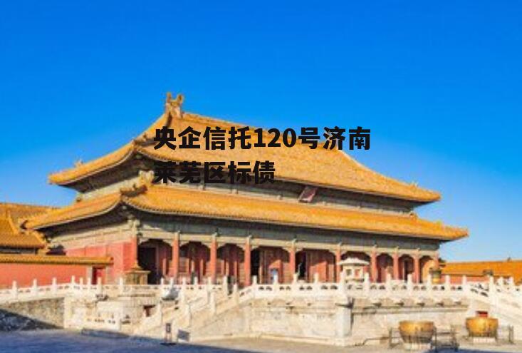 央企信托120号济南莱芜区标债