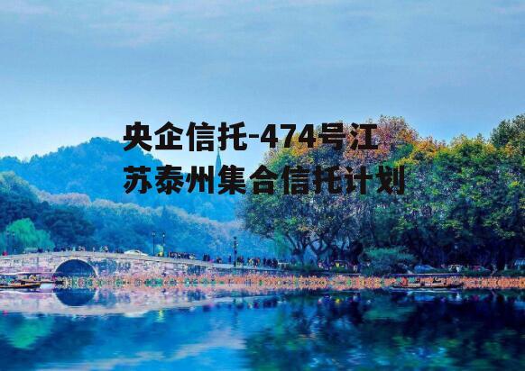 央企信托-474号江苏泰州集合信托计划