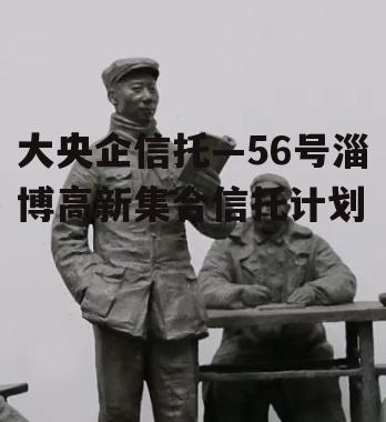 大央企信托—56号淄博高新集合信托计划