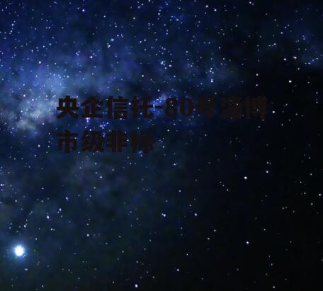 央企信托-80号淄博市级非标