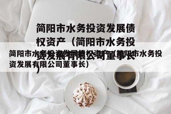 简阳市水务投资发展债权资产（简阳市水务投资发展有限公司董事长）