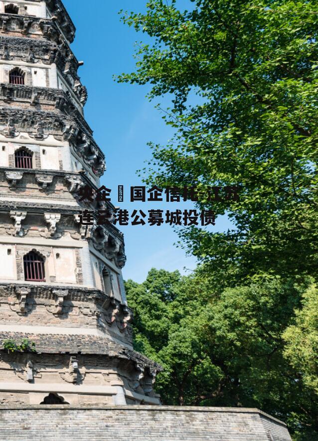 央企➕国企信托-江苏连云港公募城投债