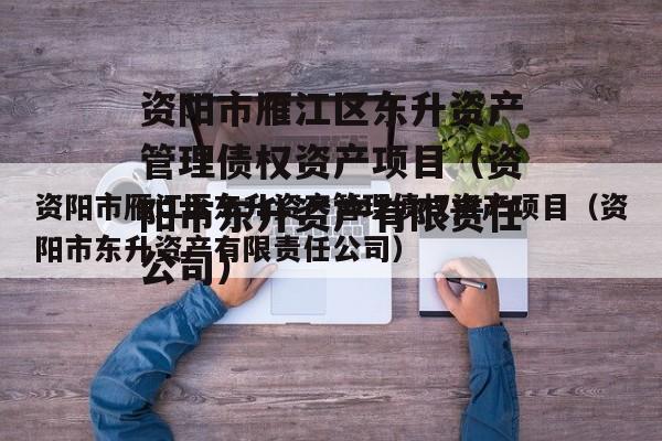 资阳市雁江区东升资产管理债权资产项目（资阳市东升资产有限责任公司）
