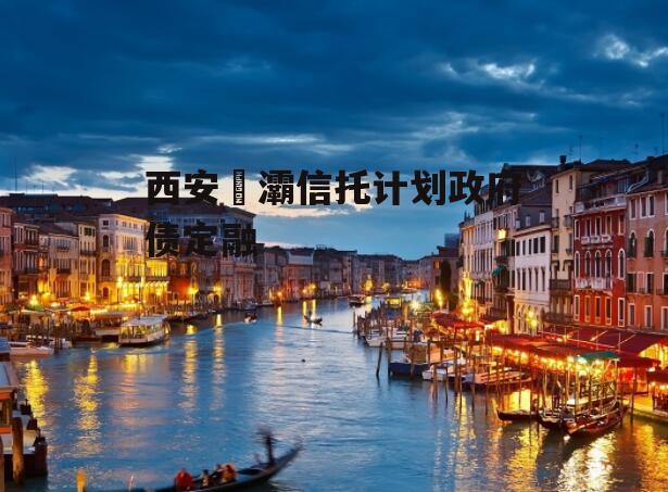 西安浐灞信托计划政府债定融