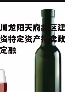 四川龙阳天府新区建设投资特定资产拍卖政府债定融