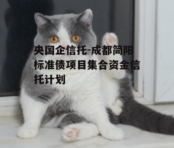 央国企信托-成都简阳标准债项目集合资金信托计划