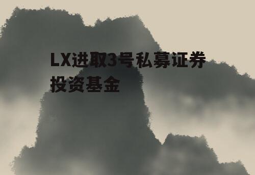 LX进取3号私募证券投资基金