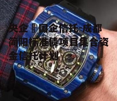 央企➕国企信托-成都简阳标准债项目集合资金信托计划