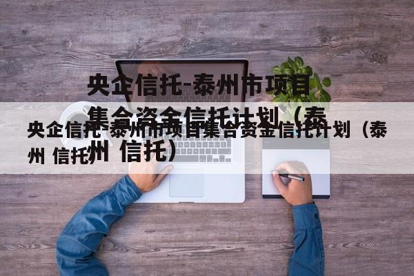 央企信托-泰州市项目集合资金信托计划（泰州 信托）