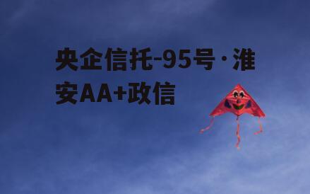 央企信托-95号·淮安AA+政信