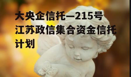 大央企信托—215号江苏政信集合资金信托计划