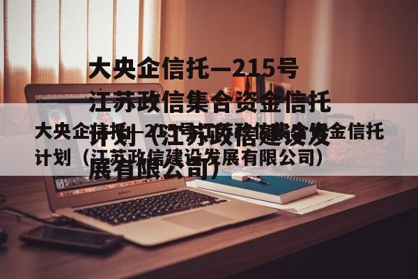 大央企信托—215号江苏政信集合资金信托计划（江苏政信建设发展有限公司）