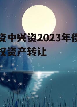 资中兴资2023年债权资产转让